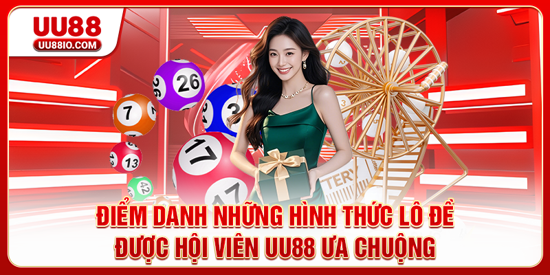 Điểm danh những hình thức lô đề được hội viên UU88 ưa chuộng