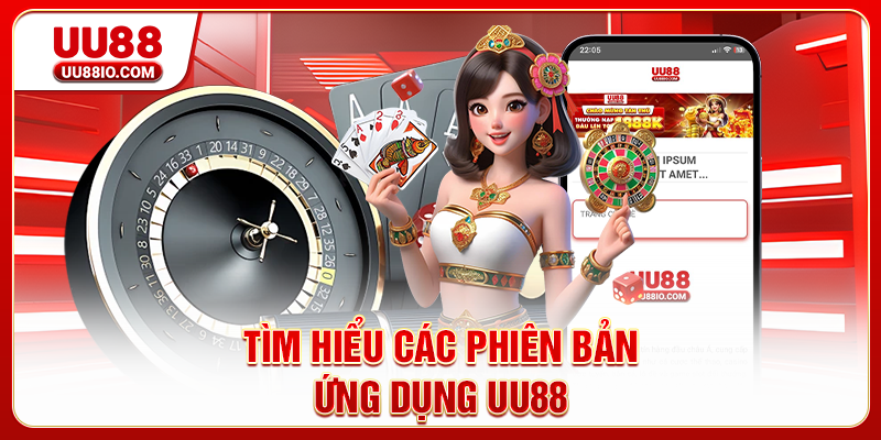 Tìm hiểu các phiên bản ứng dụng UU88